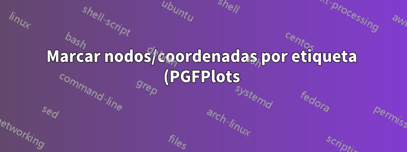 Marcar nodos/coordenadas por etiqueta (PGFPlots)