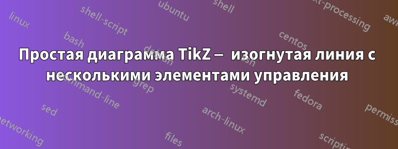 Простая диаграмма TikZ — изогнутая линия с несколькими элементами управления