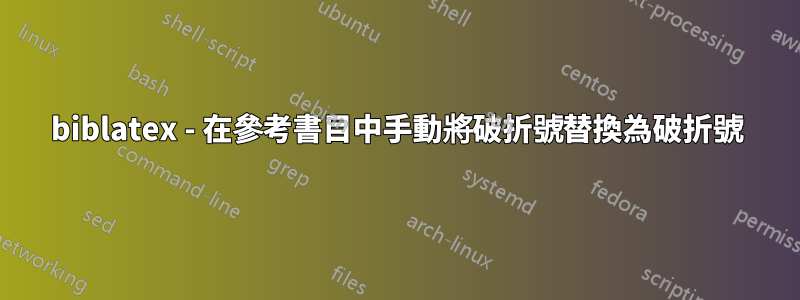 biblatex - 在參考書目中手動將破折號替換為破折號