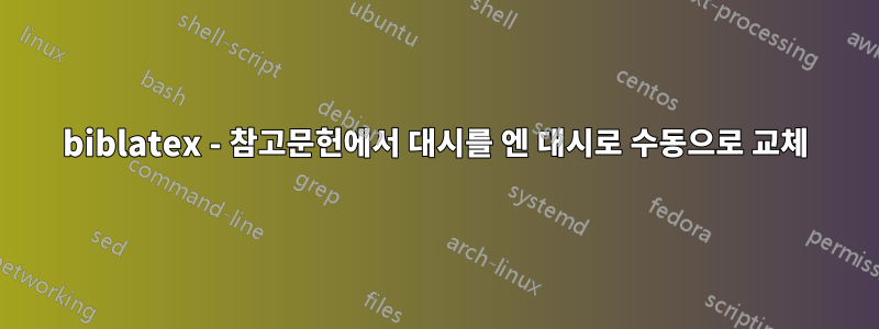 biblatex - 참고문헌에서 대시를 엔 대시로 수동으로 교체