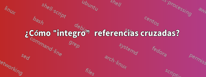 ¿Cómo "integro" referencias cruzadas?