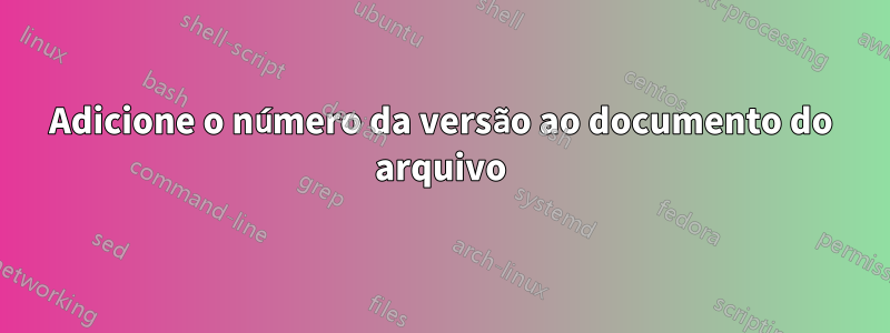 Adicione o número da versão ao documento do arquivo