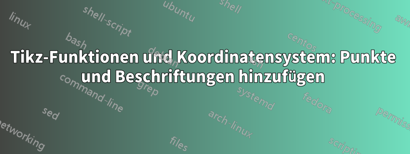 Tikz-Funktionen und Koordinatensystem: Punkte und Beschriftungen hinzufügen