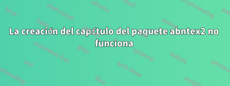 La creación del capítulo del paquete abntex2 no funciona