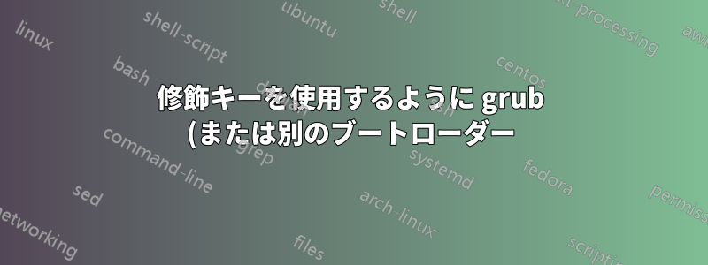 修飾キーを使用するように grub (または別のブートローダー) を構成するにはどうすればよいでしょうか?
