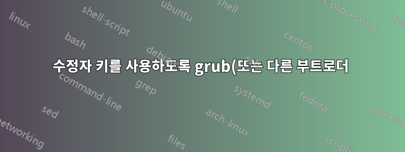 수정자 키를 사용하도록 grub(또는 다른 부트로더)을 구성하려면 어떻게 해야 합니까?