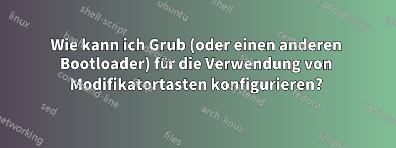 Wie kann ich Grub (oder einen anderen Bootloader) für die Verwendung von Modifikatortasten konfigurieren?