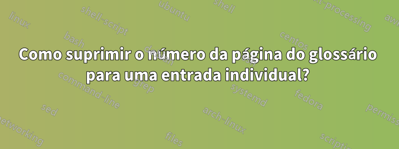 Como suprimir o número da página do glossário para uma entrada individual?