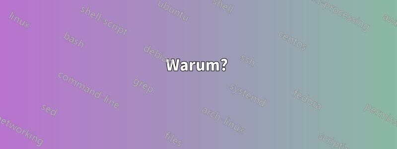 Warum?