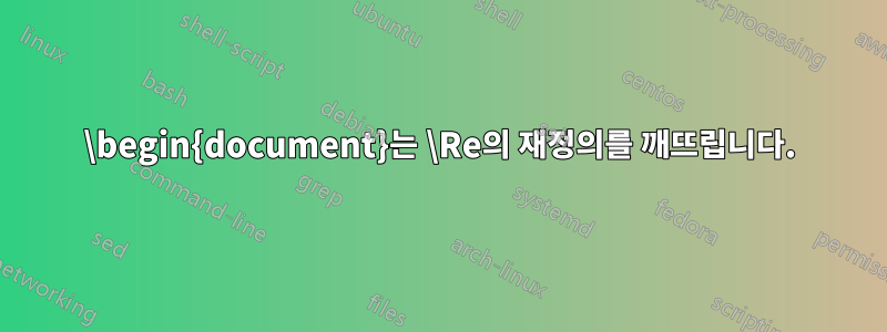 \begin{document}는 \Re의 재정의를 깨뜨립니다.