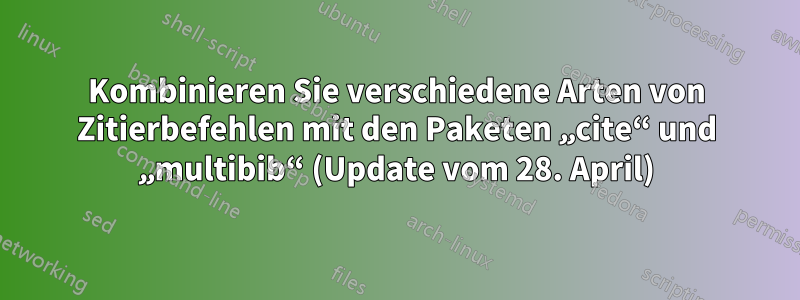 Kombinieren Sie verschiedene Arten von Zitierbefehlen mit den Paketen „cite“ und „multibib“ (Update vom 28. April)