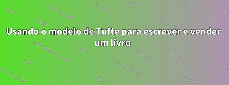 Usando o modelo de Tufte para escrever e vender um livro 