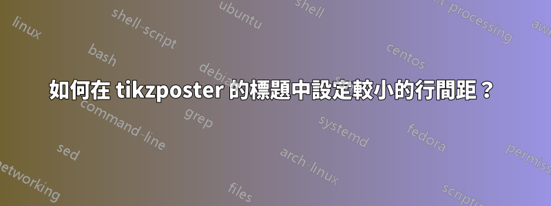 如何在 tikzposter 的標題中設定較小的行間距？