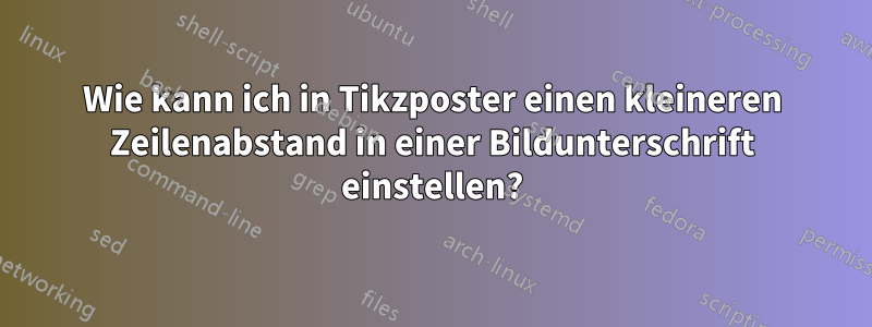 Wie kann ich in Tikzposter einen kleineren Zeilenabstand in einer Bildunterschrift einstellen?