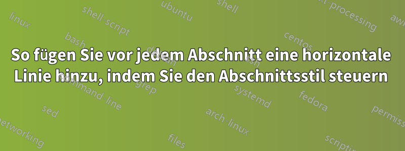 So fügen Sie vor jedem Abschnitt eine horizontale Linie hinzu, indem Sie den Abschnittsstil steuern