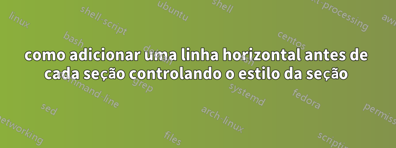 como adicionar uma linha horizontal antes de cada seção controlando o estilo da seção