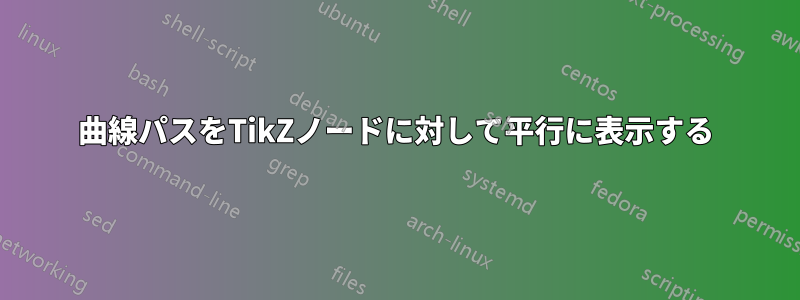 曲線パスをTikZノードに対して平行に表示する