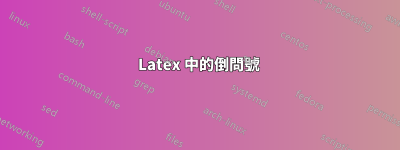 Latex 中的倒問號