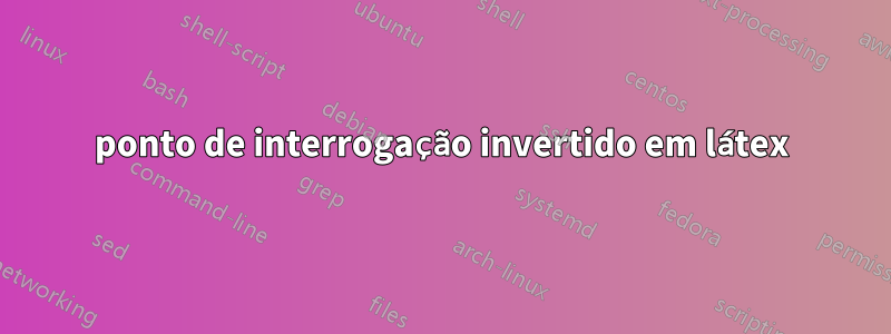 ponto de interrogação invertido em látex