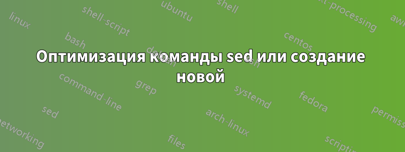 Оптимизация команды sed или создание новой