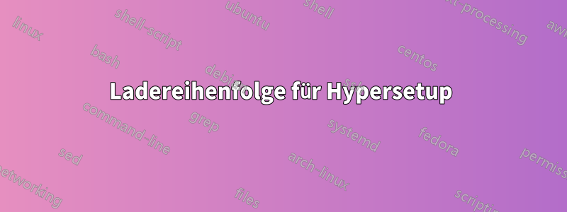 Ladereihenfolge für Hypersetup