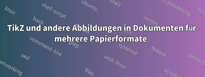 TikZ und andere Abbildungen in Dokumenten für mehrere Papierformate 