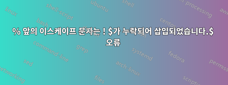 % 앞의 이스케이프 문자는 ! $가 누락되어 삽입되었습니다.$ 오류