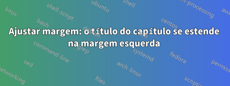 Ajustar margem: o título do capítulo se estende na margem esquerda