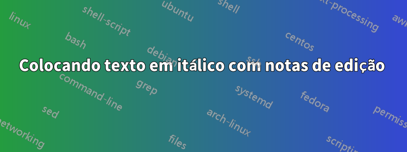 Colocando texto em itálico com notas de edição