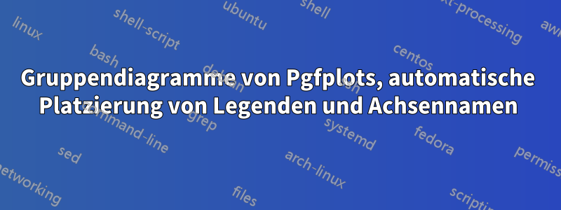 Gruppendiagramme von Pgfplots, automatische Platzierung von Legenden und Achsennamen