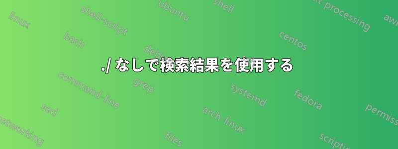 ./ なしで検索結果を使用する