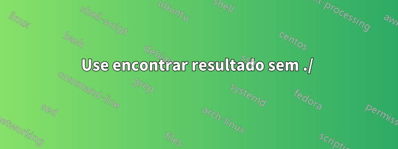 Use encontrar resultado sem ./
