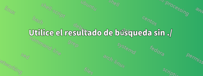 Utilice el resultado de búsqueda sin ./