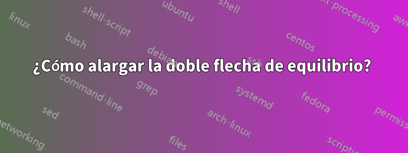 ¿Cómo alargar la doble flecha de equilibrio?