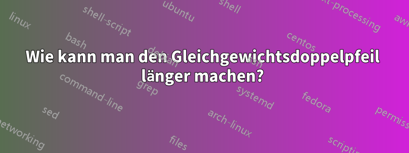 Wie kann man den Gleichgewichtsdoppelpfeil länger machen?