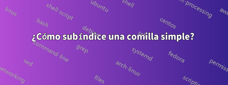 ¿Cómo subíndice una comilla simple?