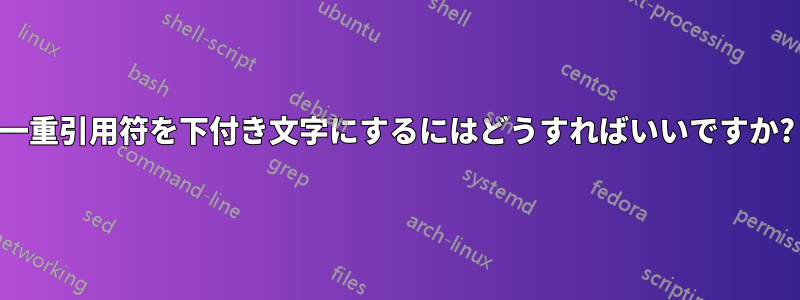 一重引用符を下付き文字にするにはどうすればいいですか?