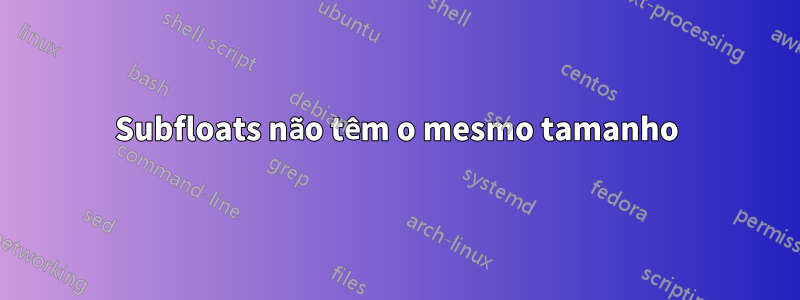 Subfloats não têm o mesmo tamanho