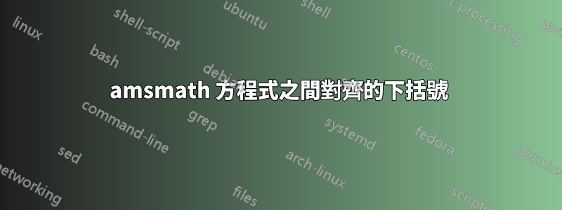 amsmath 方程式之間對齊的下括號