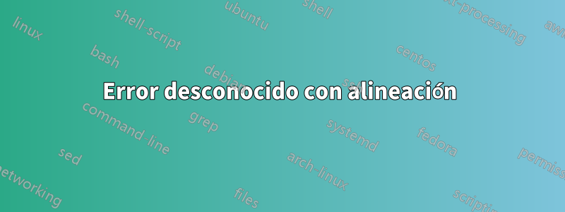 Error desconocido con alineación