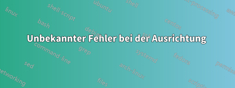 Unbekannter Fehler bei der Ausrichtung