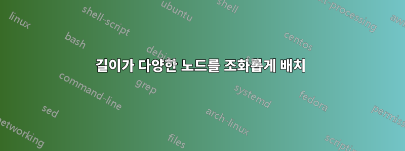 길이가 다양한 노드를 조화롭게 배치