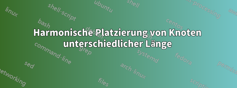 Harmonische Platzierung von Knoten unterschiedlicher Länge