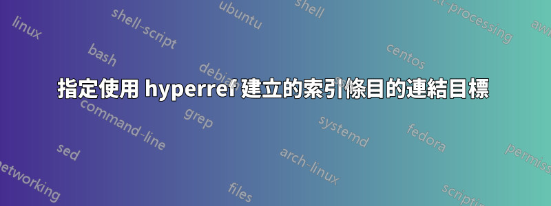 指定使用 hyperref 建立的索引條目的連結目標