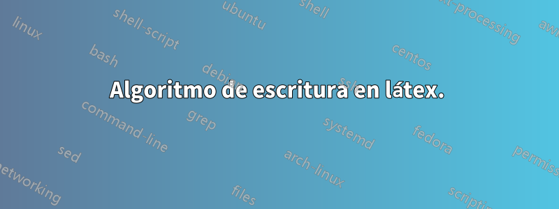 Algoritmo de escritura en látex.