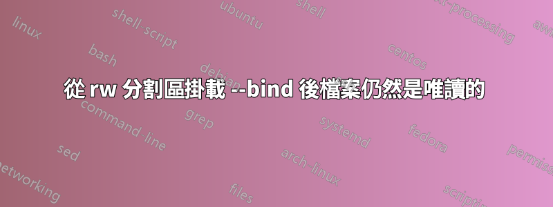 從 rw 分割區掛載 --bind 後檔案仍然是唯讀的