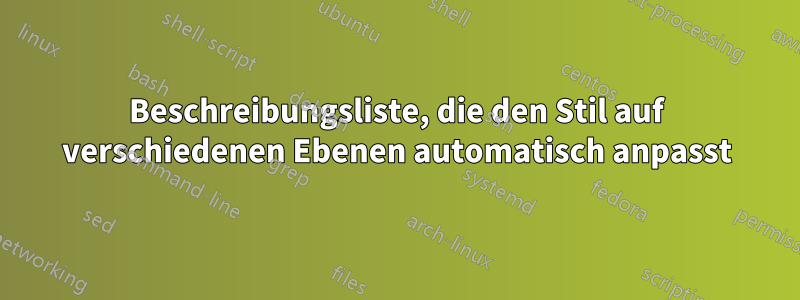 Beschreibungsliste, die den Stil auf verschiedenen Ebenen automatisch anpasst