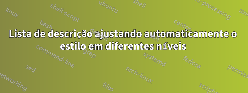 Lista de descrição ajustando automaticamente o estilo em diferentes níveis