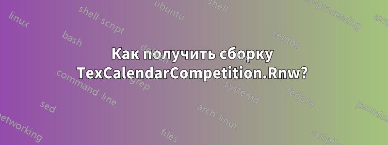 Как получить сборку TexCalendarCompetition.Rnw?