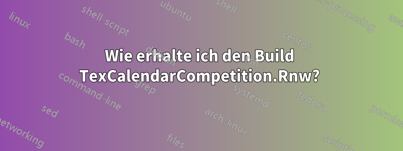 Wie erhalte ich den Build TexCalendarCompetition.Rnw?